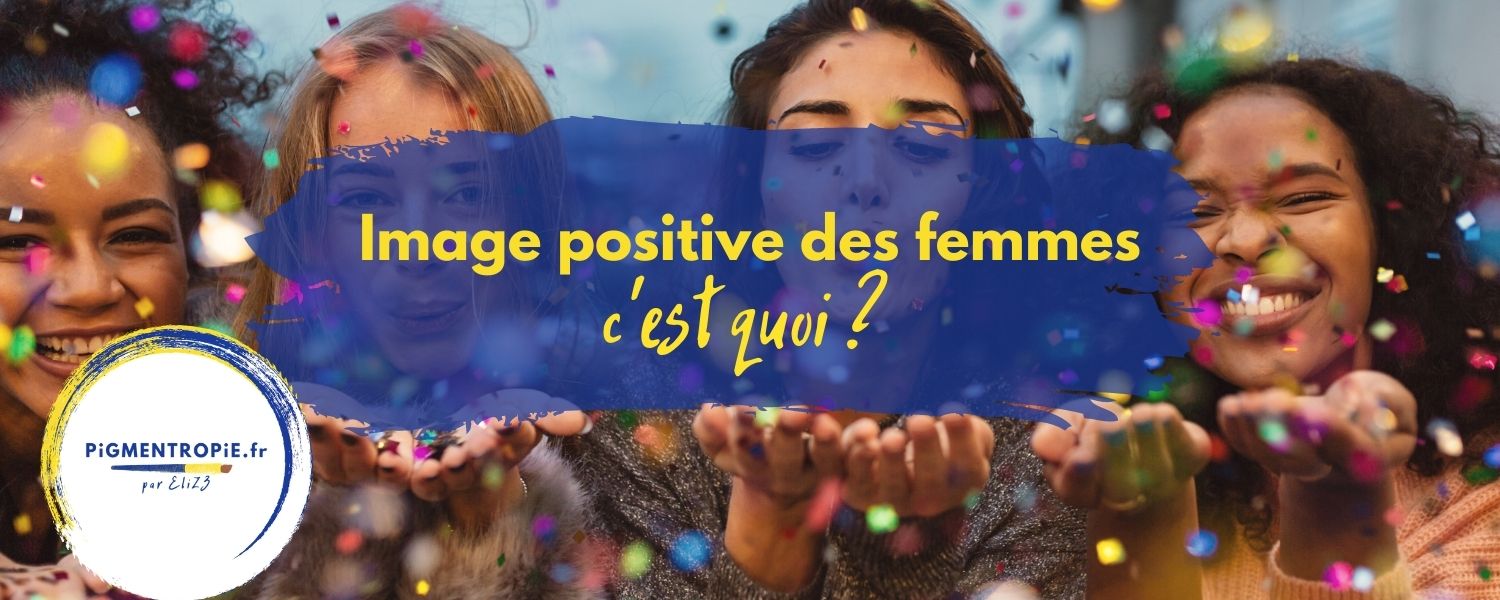 image positive des femmes par pigmentropie