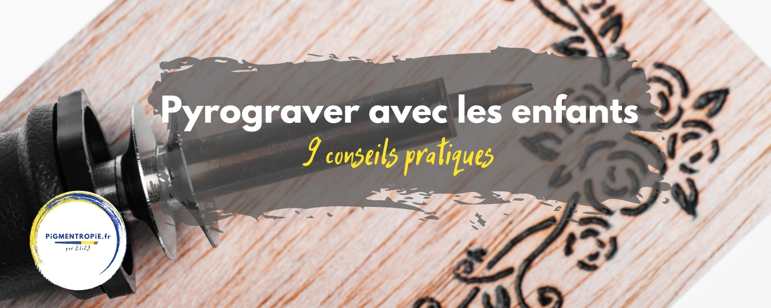 Pyrograver avec les enfants : 9 conseils pratiques - PiGMENTROPiE